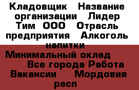 Кладовщик › Название организации ­ Лидер Тим, ООО › Отрасль предприятия ­ Алкоголь, напитки › Минимальный оклад ­ 20 500 - Все города Работа » Вакансии   . Мордовия респ.